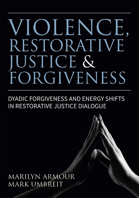 Violence, Restorative Justice, and Forgiveness: Dyadic Forgiveness and Energy Shifts in Restorative Justice Dialogue