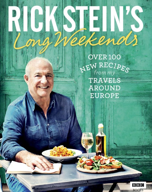 Rick Steins Long Weekends: Over 100 New Recipes from my Travel around Europe