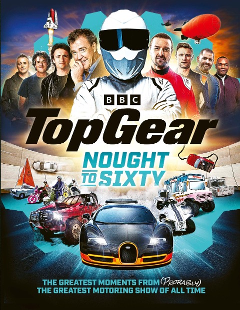 Top Gear Nought to Sixty: The Greatest Moments From (Probably) The Greatest Motoring Show In The World...