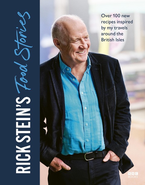 Rick Steins Food Stories: Over 100 New Recipes Inspired by my Travels Around the British Isles