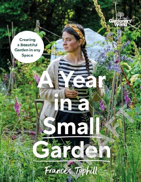 Gardeners World: A Year in a Small Garden: Creating a Beautiful Garden in Any Space