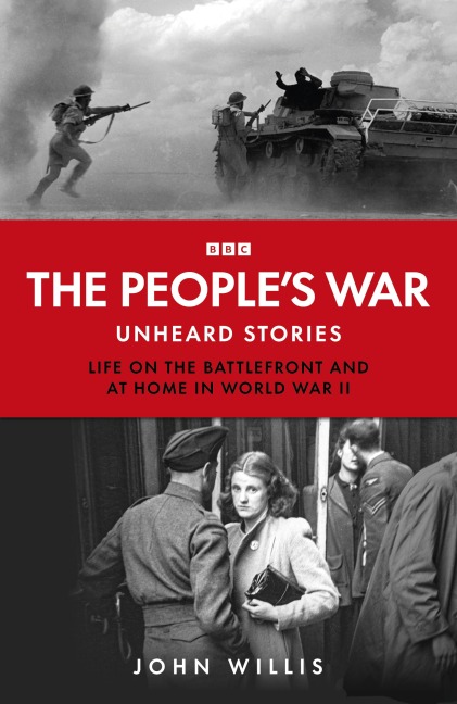 The People's War: Unheard Voices: Life on the Battlefront and at Home in World War II