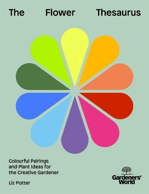 Gardeners World: The Flower Thesaurus: Colourful Pairings and Plant Ideas for the Creative Gardener