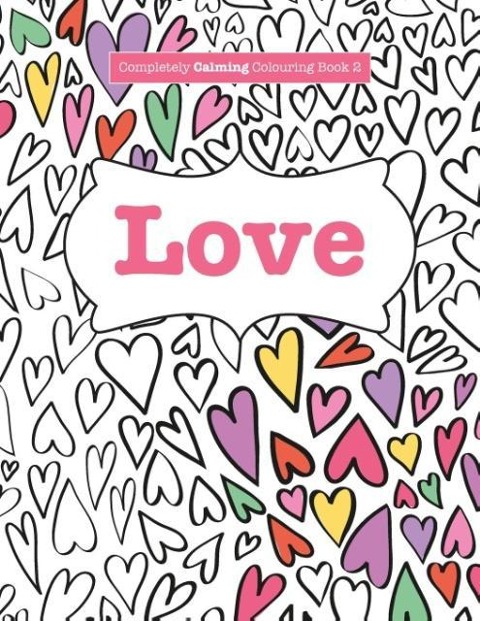 Completely Calming Colouring Book 2: LOVE