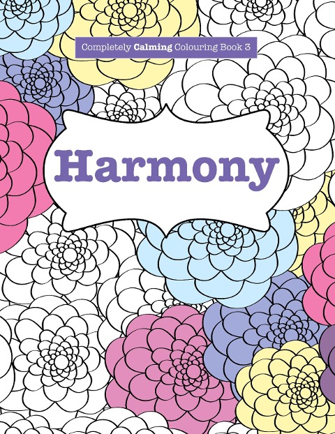 Completely Calming Colouring Book 3: HARMONY