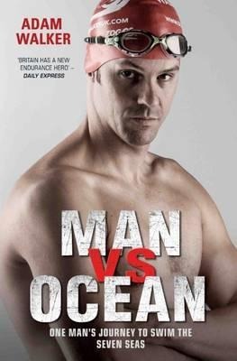 Man vs Ocean - One Mans Journey to Swim The Worlds Toughest Oceans: One Mans Journey To Swim The Worlds Toughest Oceans