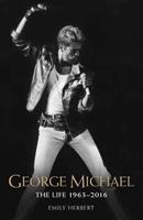 George Michael - The Life: 1963-2016: The Man, The Legend, The Music