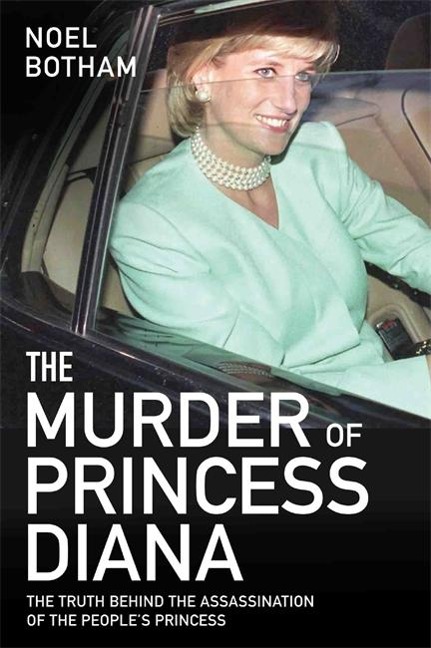 The Murder of Princess Diana - The Truth Behind the Assassination of the Peoples Princess: The Truth Behind The Assassination Of The Peoples Princess