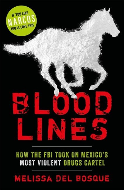 Bloodlines - How the FBI took on Mexicos most violent drugs cartel: How the FBI took on Mexicos most violent drugs cartel