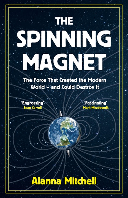 The Spinning Magnet: The Force That Created the Modern World - and Could Destroy It