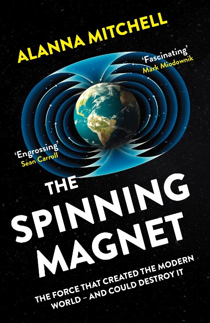 The Spinning Magnet: The Force That Created the Modern World - and Could Destroy It