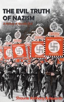 The Evil Truth of Nazism: A History of Occultic Evil