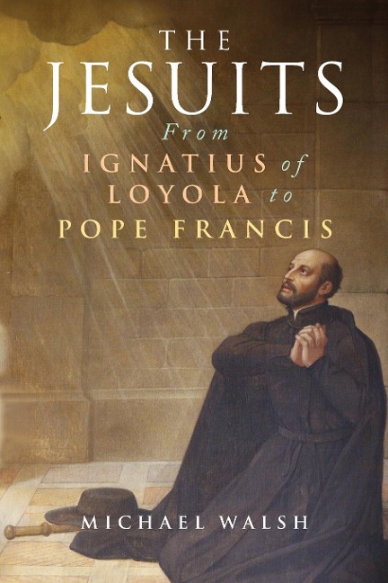 The Jesuits: From Ignatius of Loyola to Pope Francis