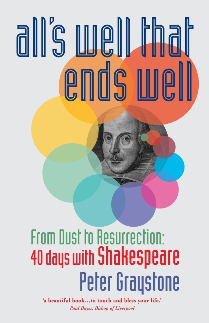 Alls Well That Ends Well: From Dust to Resurrection: 40 days with Shakespeare