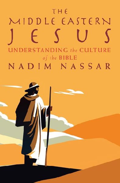 The Middle Eastern Jesus: The Christ of the Gospel and the Culture of God