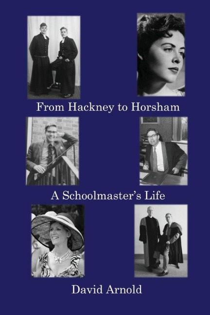 From Hackney to Horsham: A Schoolmasters Life
