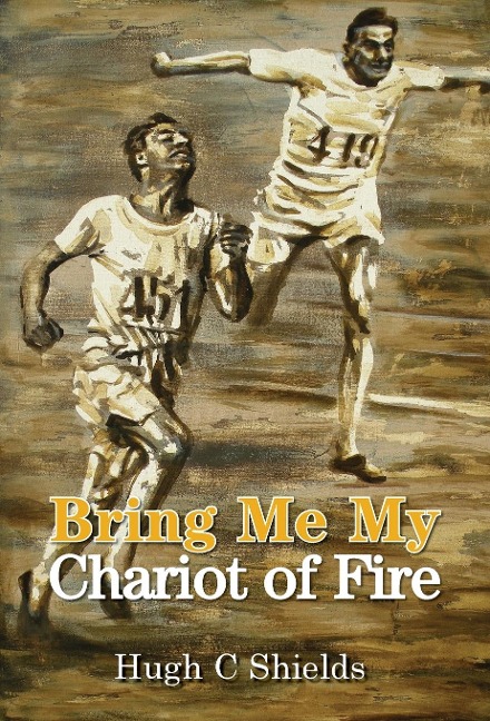 Bring Me My Chariot of Fire: The amazing true story behind the Oscar-winning film Chariots of Fire