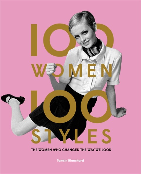 100 Women 100 Styles: The Women Who Changed the Way We Look (Fashion Book, Fashion History, Design)