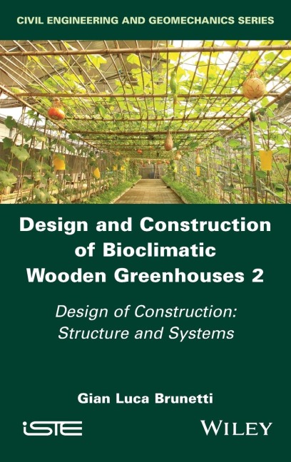 Design and Construction of Bioclimatic Wooden Greenhouses, Volume 2: Design of Construction: Structure and Systems