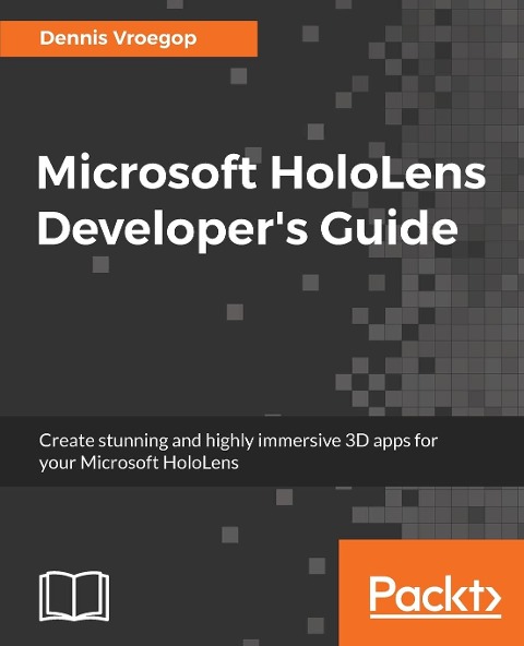 Microsoft HoloLens Developers Guide: A Complete Guide to HoloLens Application Development