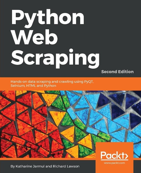 Python Web Scraping - Second Edition: Hands-on data scraping and crawling using PyQT, Selnium, HTML and Python