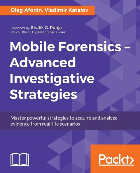 Mobile Forensics - Advanced Investigative Strategies: Master powerful strategies to acquire and analyze evidence from real-life scenarios