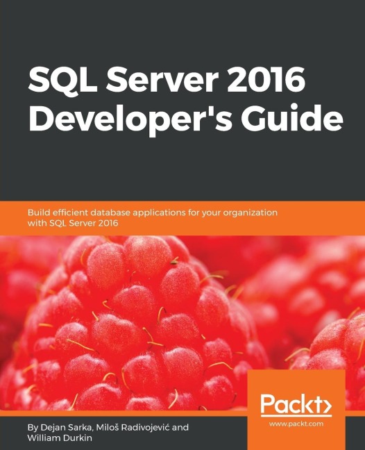 SQL Server 2016 Developers Guide: Build efficient database applications for your organization with SQL Server 2016