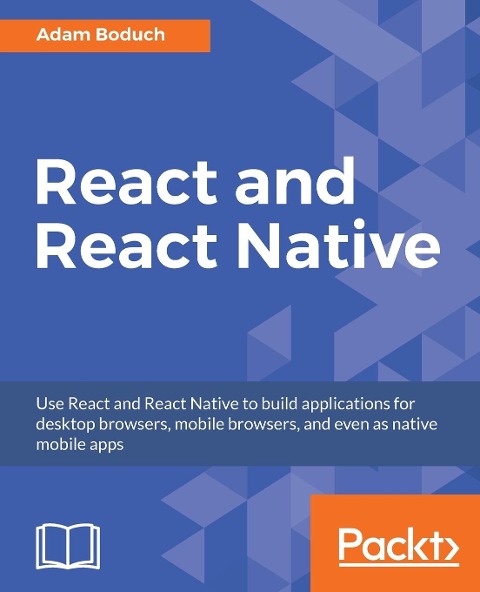React and React Native: Build cross-platform JavaScript apps with native power for mobile, web and desktop