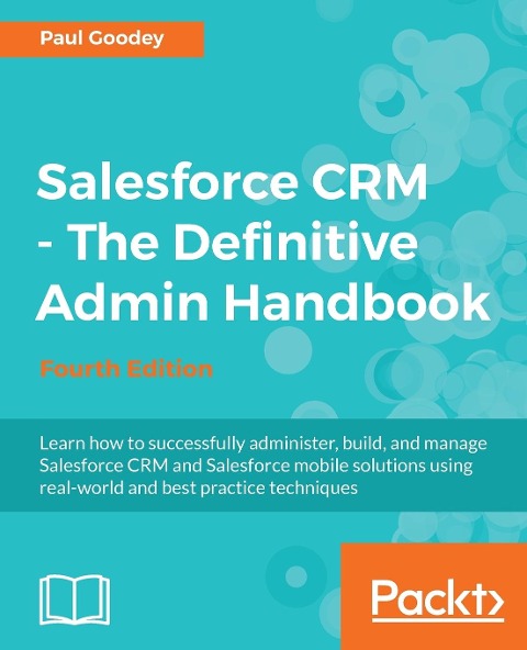 Salesforce CRM - The Definitive Admin Handbook: A Deep-dive into the working of Salesforce CRM