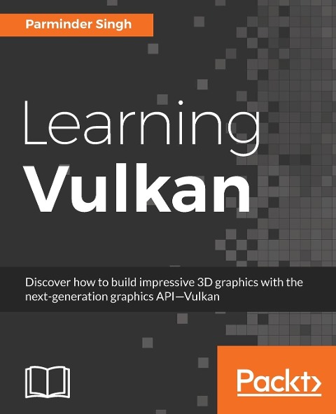 Learning Vulkan: Discover how to build impressive 3D graphics with the next-generation graphics API-Vulkan
