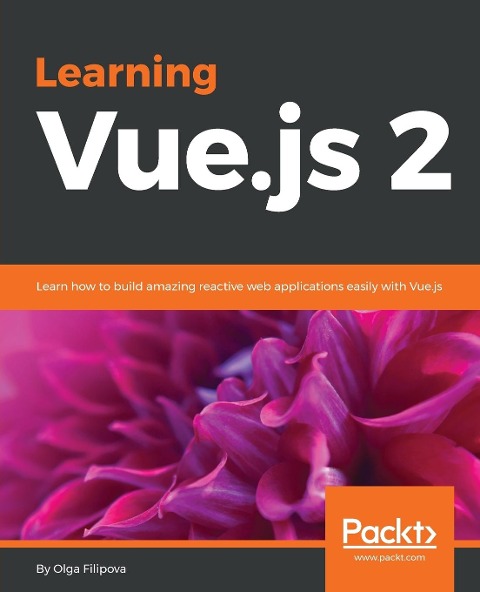 Learning Vue.js 2: Learn how to build amazing reactive web applications easily with Vue.js