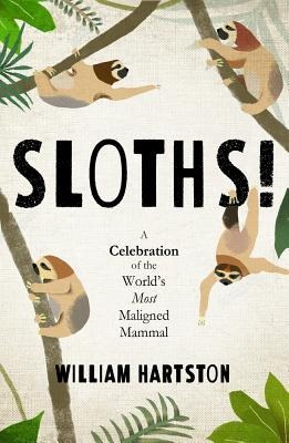 Sloths: A Celebration of the Worlds Most Misunderstood Mammal