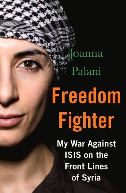 Freedom Fighter: My War Against Isis on the Frontlines of Syria