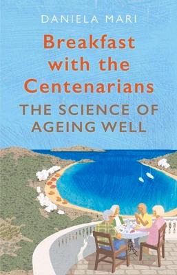 Breakfast with the Centenarians: The Science of Ageing Well