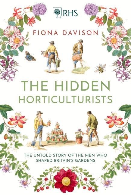 The Hidden Horticulturists: The Untold Story of the Men Who Shaped Britains Gardens
