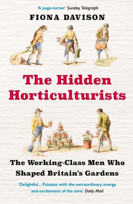 The Hidden Horticulturists: The Untold Story of the Men Who Shaped Britains Gardens