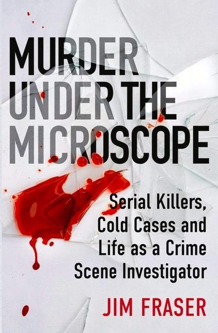 Murder Under the Microscope: A Personal History of Homicide