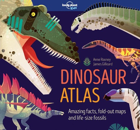 Lonely Planet Kids Dinosaur Atlas: Amazing Facts & Fold Out Maps Meet Giant Sauropods, Ferocious Theropods & Famous Palaeontologists Packed with Beautiful Illustrations