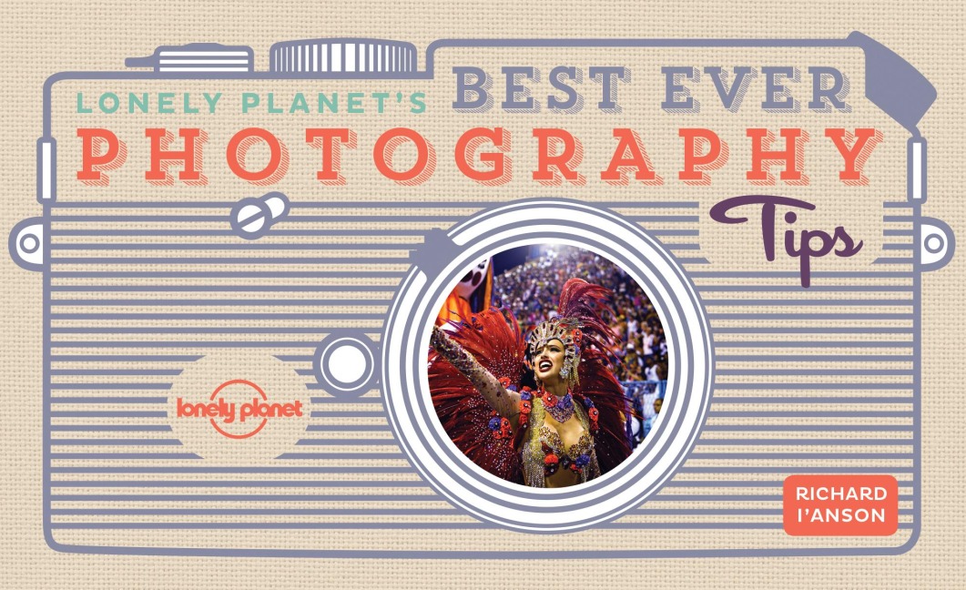 Lonely Planet's Best Ever Photography Tips: 45 Pieces of Practical Advice | Ten Golden Rules from Award Winning Travel Photographer | Sharpen Your Techniques & Skills