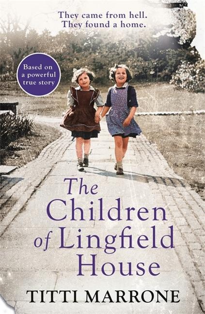 The Children of Lingfield House: Based on the true story of heartbreak and healing from the unimaginable horrors of World War II