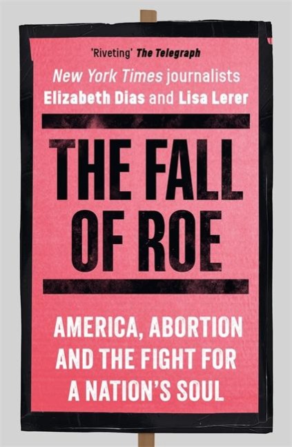 The Fall of Roe: America, Abortion and the Fight for a Nations Soul