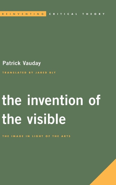 Invention of the Visible: The Image in Light of the Arts