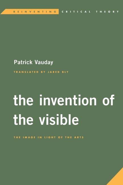 Invention of the Visible: The Image in Light of the Arts
