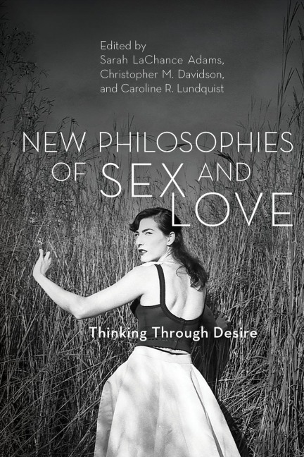 New Philosophies of Sex and Love Thinking Through Desire