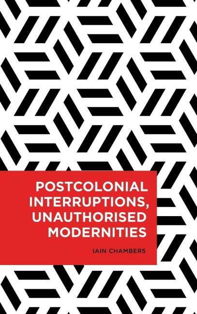 Postcolonial Interruptions, Unauthorised Modernities