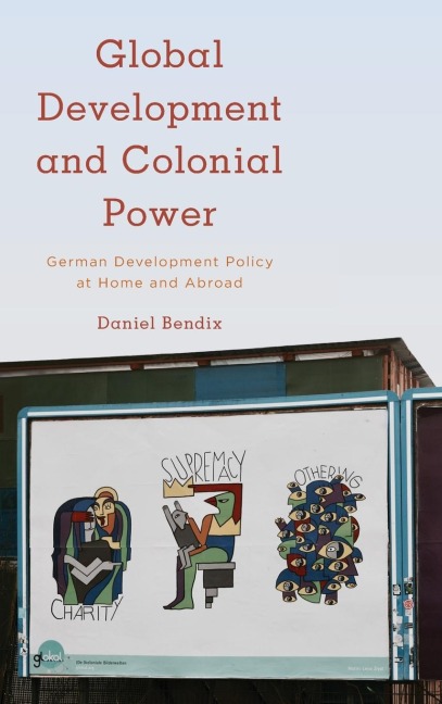 Global Development and Colonial Power: German Development Policy at Home and Abroad