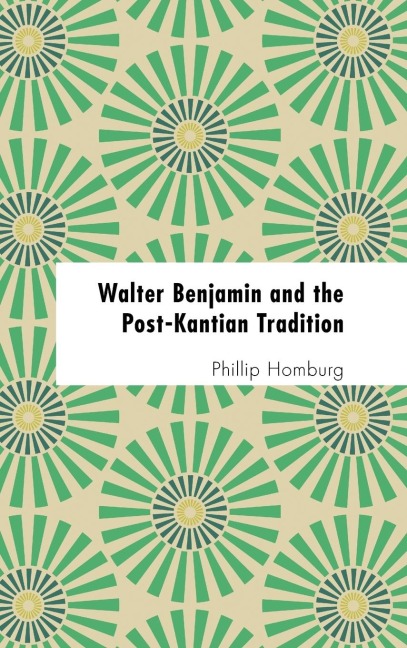 Walter Benjamin and the Post-Kantian Tradition