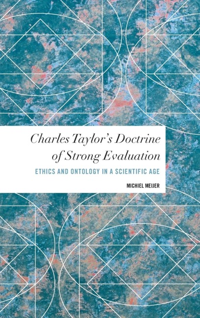 Charles Taylors Doctrine of Strong Evaluation: Ethics and Ontology in a Scientific Age