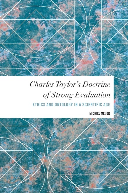 Charles Taylors Doctrine of Strong Evaluation: Ethics and Ontology in a Scientific Age