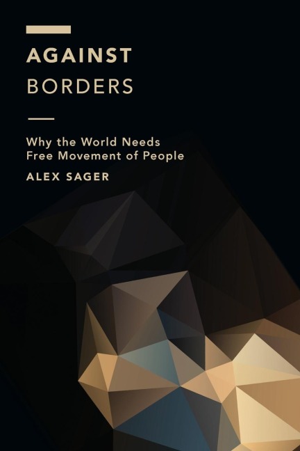 Against Borders: Why the World Needs Free Movement of People